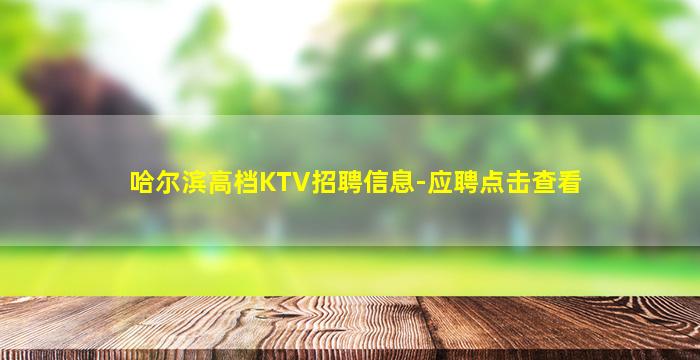 哈尔滨高档KTV招聘信息-应聘点击查看